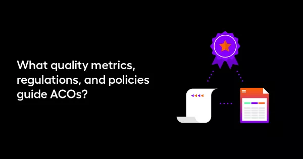 What quality metrics, regulations, and policies guide accountable care organizations?