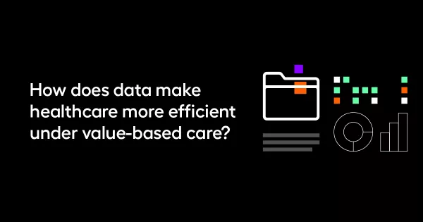 How does data make healthcare more efficient under value-based care?